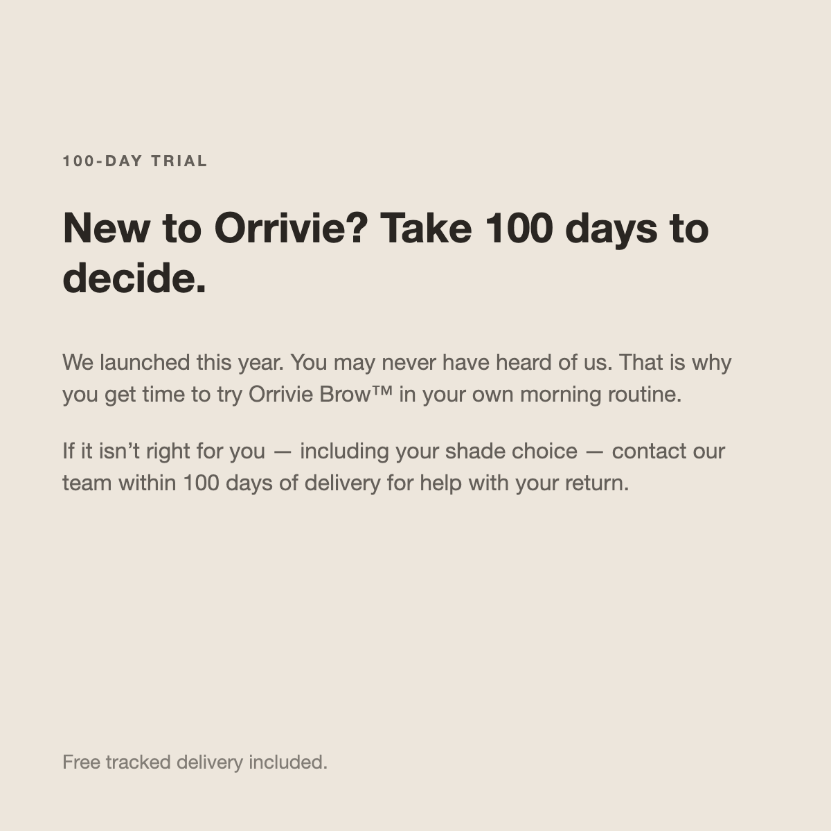New to Orrivie? Take 100 days to decide. Free tracked delivery included